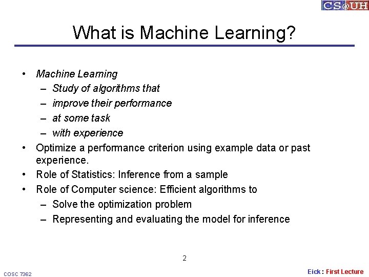 What is Machine Learning? • Machine Learning – Study of algorithms that – improve