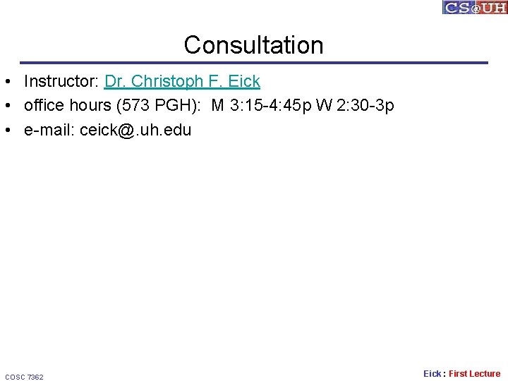 Consultation • Instructor: Dr. Christoph F. Eick • office hours (573 PGH): M 3: