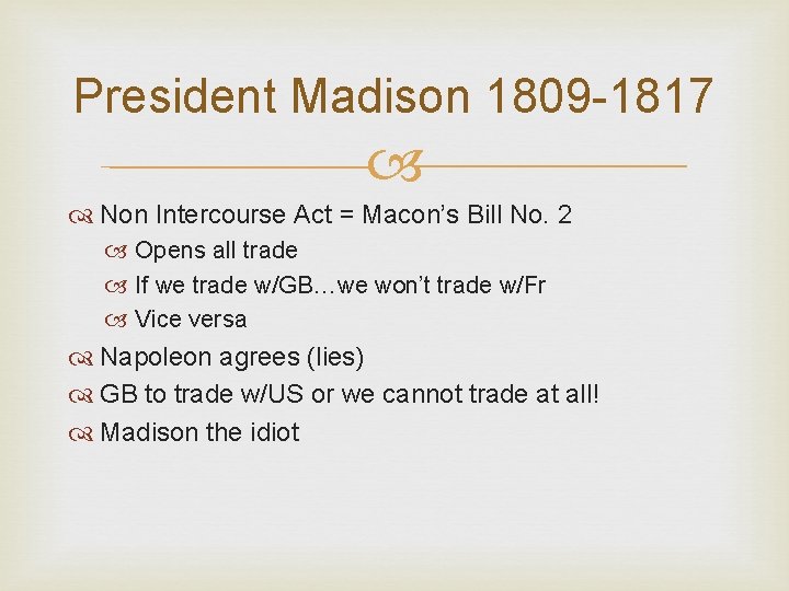President Madison 1809 -1817 Non Intercourse Act = Macon’s Bill No. 2 Opens all