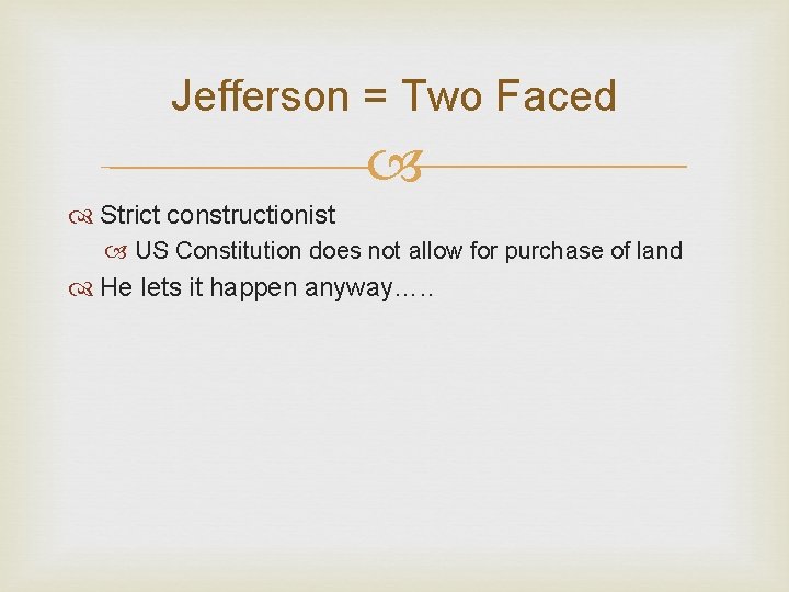 Jefferson = Two Faced Strict constructionist US Constitution does not allow for purchase of