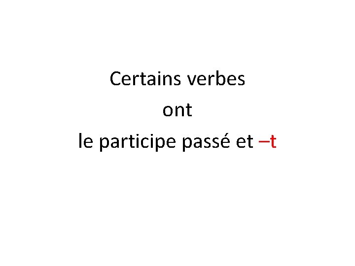 Certains verbes ont le participe passé et –t 