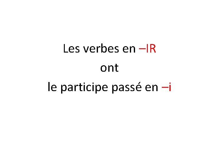 Les verbes en –IR ont le participe passé en –i 