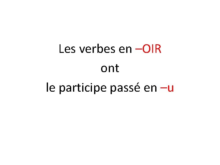 Les verbes en –OIR ont le participe passé en –u 