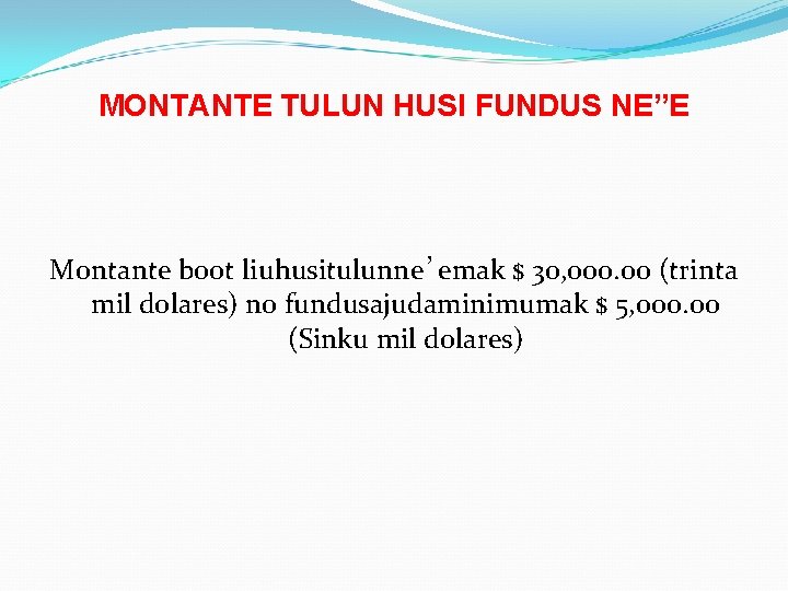 MONTANTE TULUN HUSI FUNDUS NE”E Montante boot liuhusitulunne’emak $ 30, 000. 00 (trinta mil