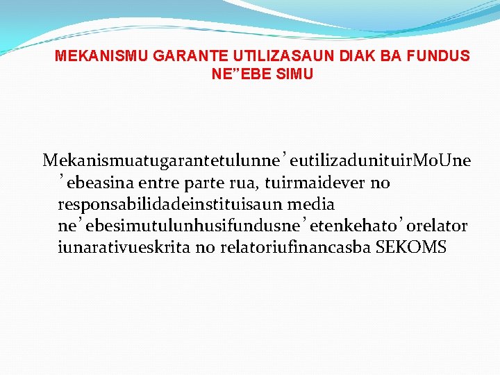 MEKANISMU GARANTE UTILIZASAUN DIAK BA FUNDUS NE”EBE SIMU Mekanismuatugarantetulunne’eutilizadunituir. Mo. Une ’ebeasina entre parte