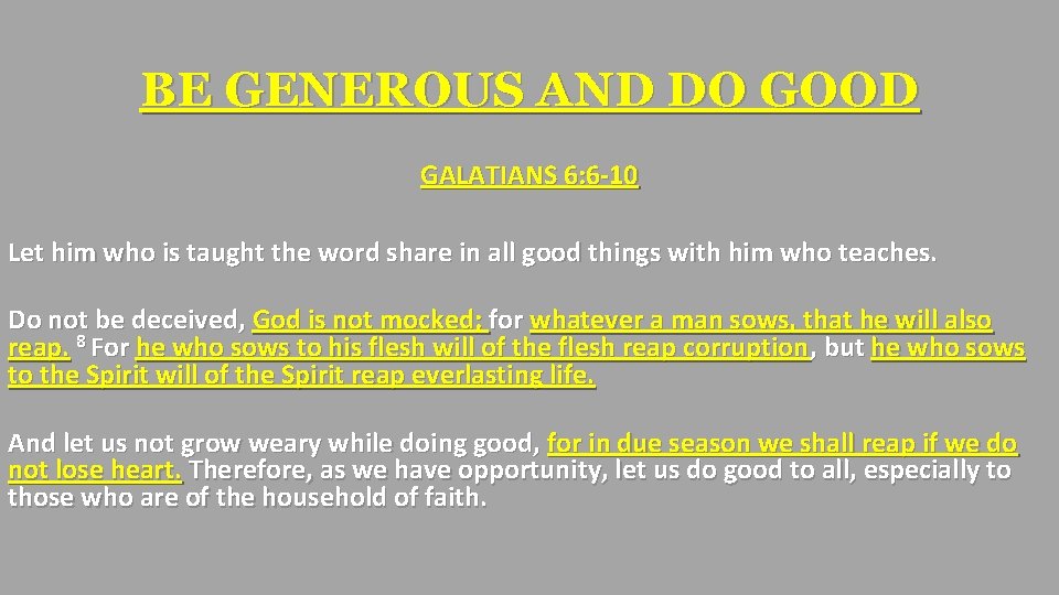 BE GENEROUS AND DO GOOD GALATIANS 6: 6 -10 Let him who is taught