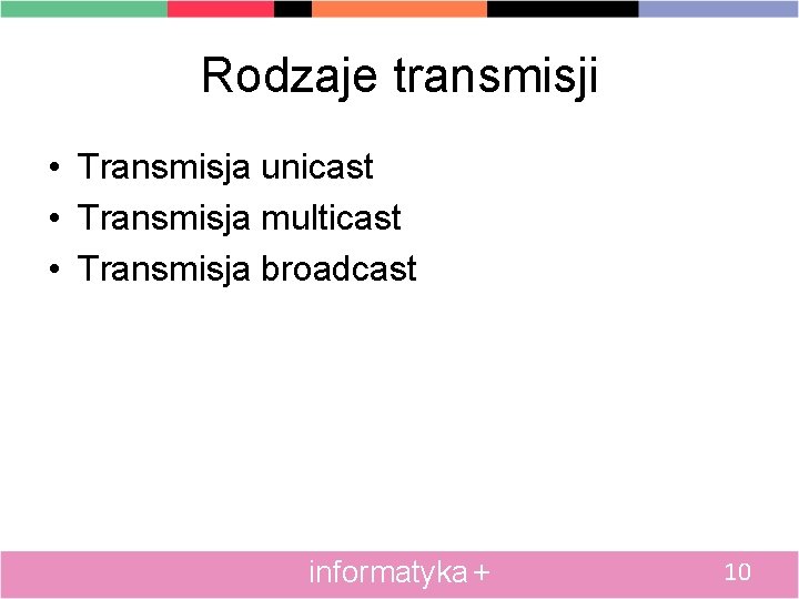 Rodzaje transmisji • Transmisja unicast • Transmisja multicast • Transmisja broadcast informatyka + 10