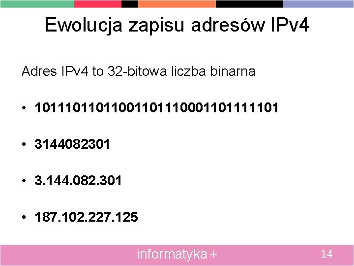 Ewolucja zapisu adresów IPv 4 Adres IPv 4 to 32 -bitowa liczba binarna •