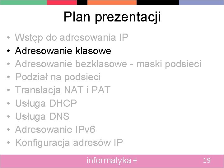 Plan prezentacji • • • Wstęp do adresowania IP Adresowanie klasowe Adresowanie bezklasowe -