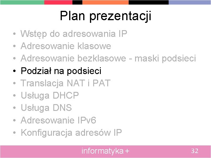 Plan prezentacji • • • Wstęp do adresowania IP Adresowanie klasowe Adresowanie bezklasowe -