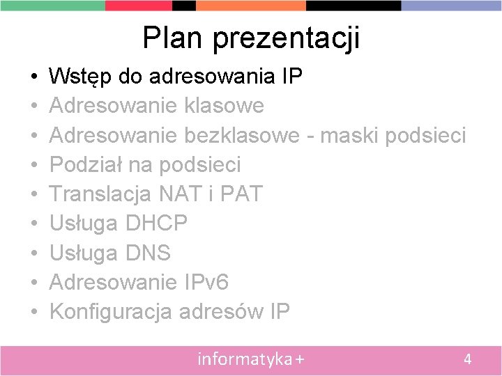 Plan prezentacji • • • Wstęp do adresowania IP Adresowanie klasowe Adresowanie bezklasowe -