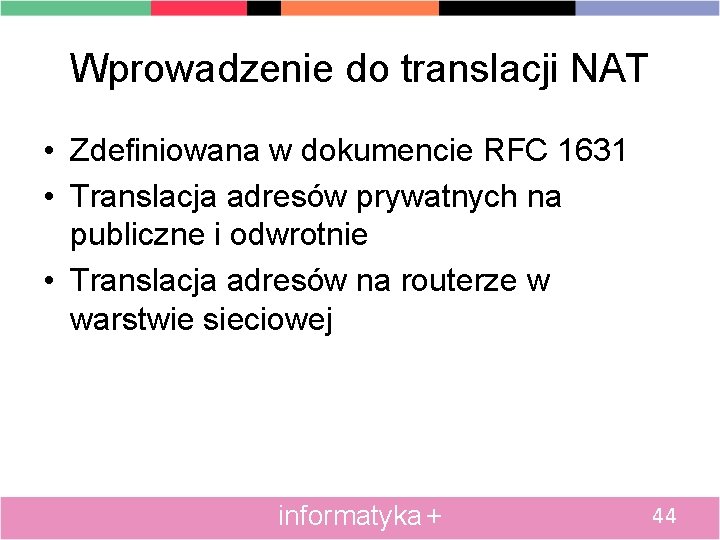 Wprowadzenie do translacji NAT • Zdefiniowana w dokumencie RFC 1631 • Translacja adresów prywatnych