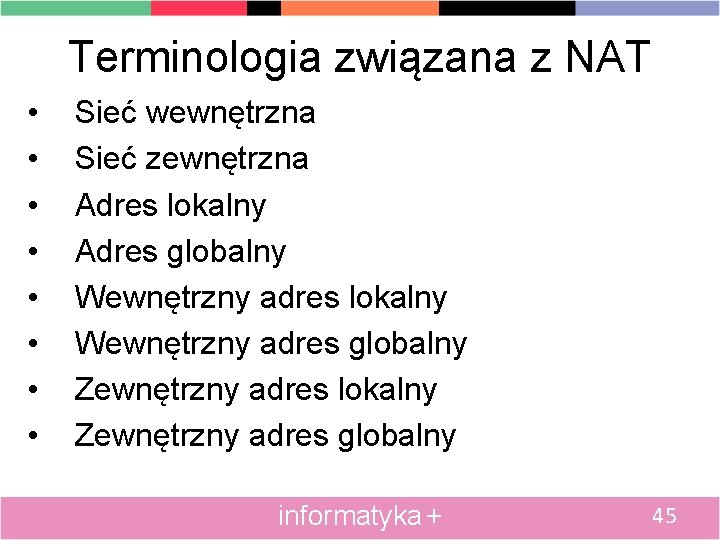 Terminologia związana z NAT • • Sieć wewnętrzna Sieć zewnętrzna Adres lokalny Adres globalny