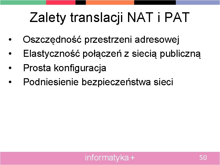 Zalety translacji NAT i PAT • • Oszczędność przestrzeni adresowej Elastyczność połączeń z siecią