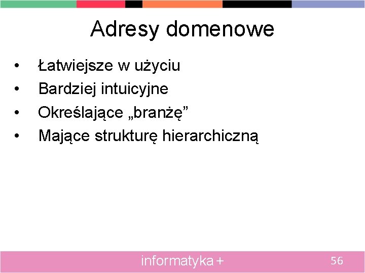 Adresy domenowe • • Łatwiejsze w użyciu Bardziej intuicyjne Określające „branżę” Mające strukturę hierarchiczną