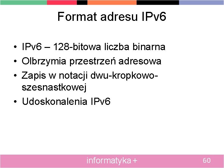 Format adresu IPv 6 • IPv 6 – 128 -bitowa liczba binarna • Olbrzymia