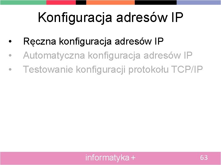 Konfiguracja adresów IP • • • Ręczna konfiguracja adresów IP Automatyczna konfiguracja adresów IP