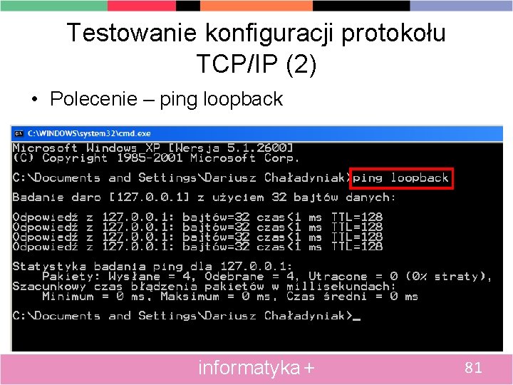 Testowanie konfiguracji protokołu TCP/IP (2) • Polecenie – ping loopback informatyka + 81 