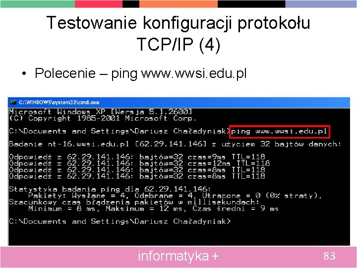 Testowanie konfiguracji protokołu TCP/IP (4) • Polecenie – ping www. wwsi. edu. pl informatyka