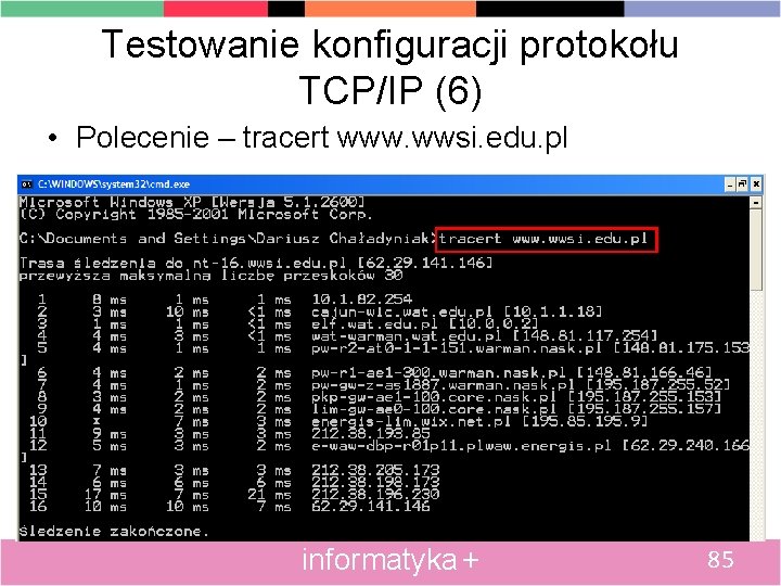 Testowanie konfiguracji protokołu TCP/IP (6) • Polecenie – tracert www. wwsi. edu. pl informatyka