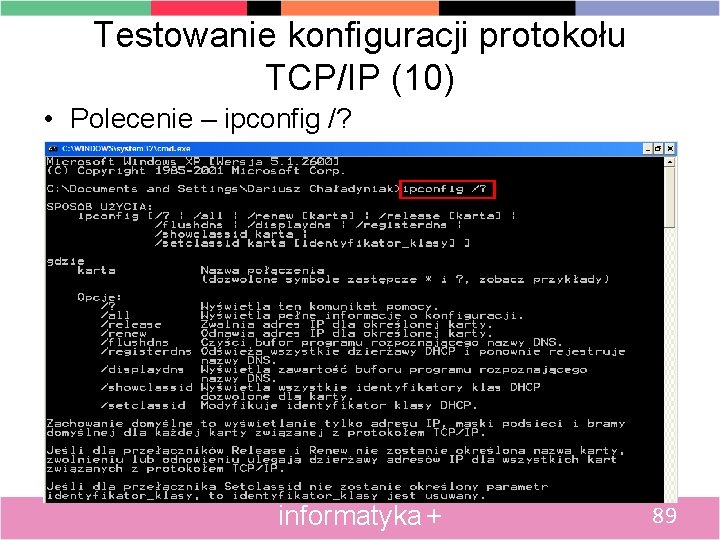 Testowanie konfiguracji protokołu TCP/IP (10) • Polecenie – ipconfig /? informatyka + 89 