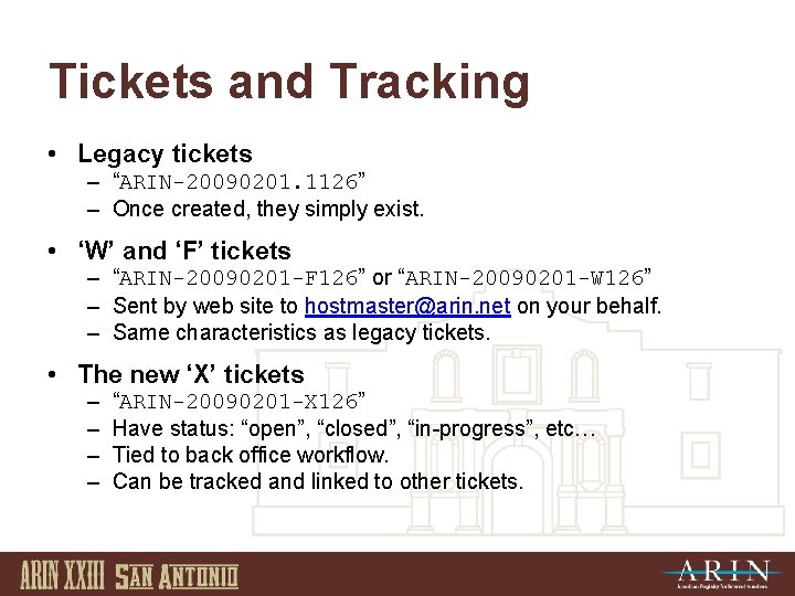 Tickets and Tracking • Legacy tickets – “ARIN-20090201. 1126” – Once created, they simply