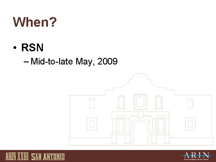 When? • RSN – Mid-to-late May, 2009 