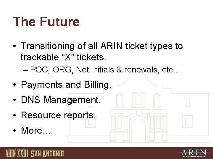 The Future • Transitioning of all ARIN ticket types to trackable “X” tickets. –