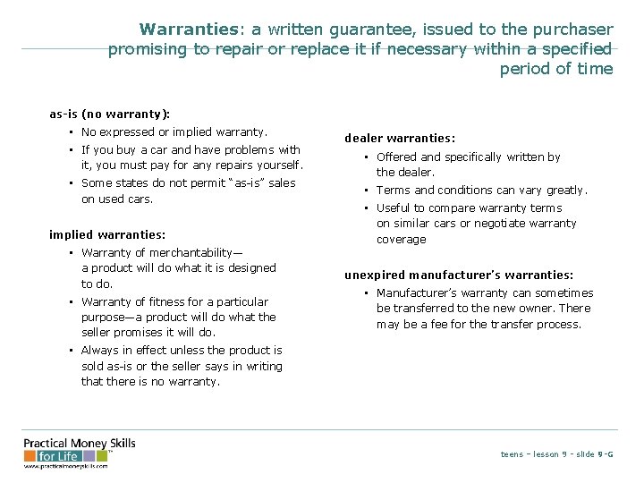Warranties: a written guarantee, issued to the purchaser promising to repair or replace it