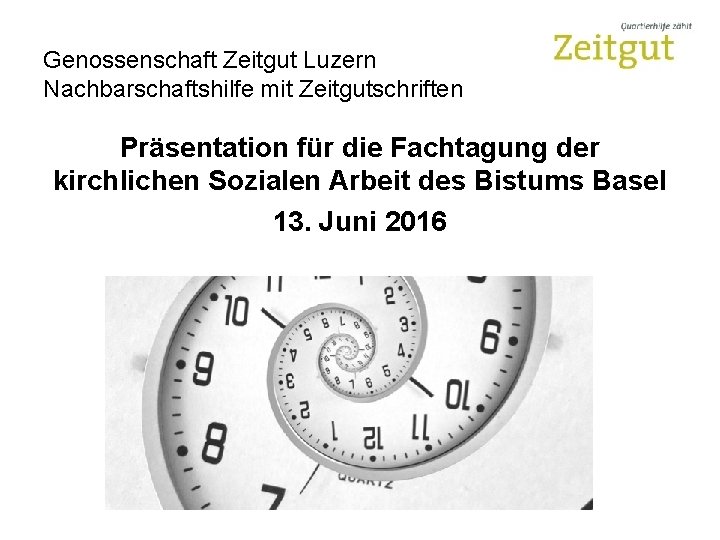 Genossenschaft Zeitgut Luzern Nachbarschaftshilfe mit Zeitgutschriften Präsentation für die Fachtagung der kirchlichen Sozialen Arbeit