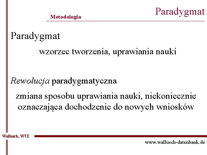 Metodologia Paradygmat ______________________________________________ Paradygmat wzorzec tworzenia, uprawiania nauki Rewolucja paradygmatyczna zmiana sposobu uprawiania nauki,