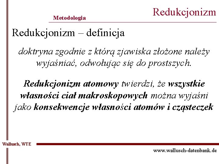 Metodologia Redukcjonizm ______________________________________________ Redukcjonizm – definicja doktryna zgodnie z którą zjawiska złożone należy wyjaśniać,