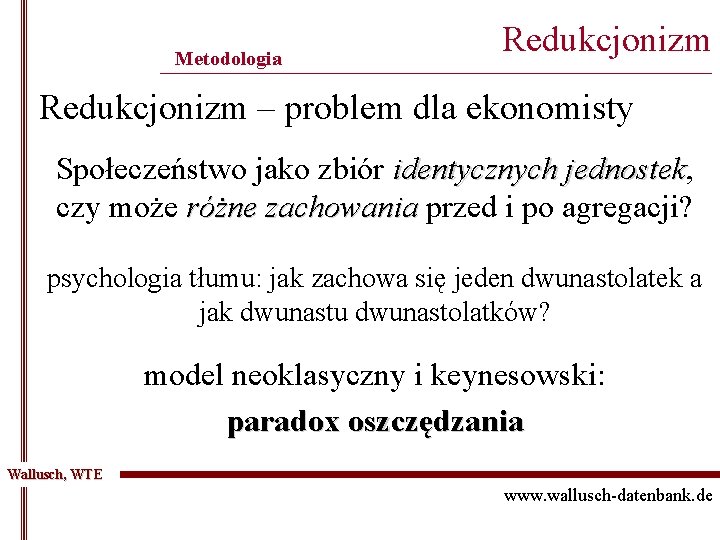 Metodologia Redukcjonizm ______________________________________________ Redukcjonizm – problem dla ekonomisty Społeczeństwo jako zbiór identycznych jednostek, jednostek