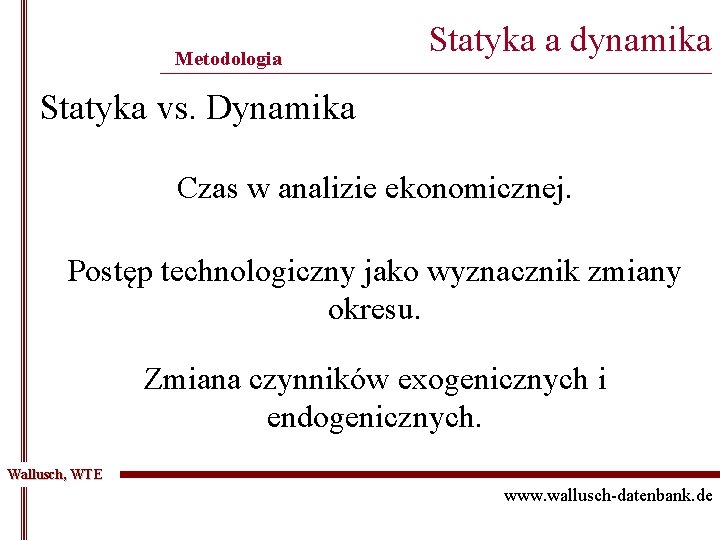 Metodologia Statyka a dynamika ______________________________________________ Statyka vs. Dynamika Czas w analizie ekonomicznej. Postęp technologiczny