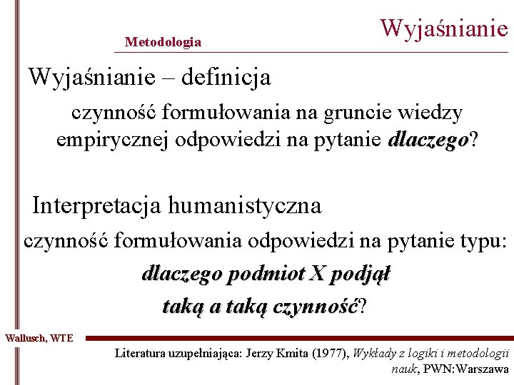 Metodologia Wyjaśnianie ______________________________________________ Wyjaśnianie – definicja czynność formułowania na gruncie wiedzy empirycznej odpowiedzi na