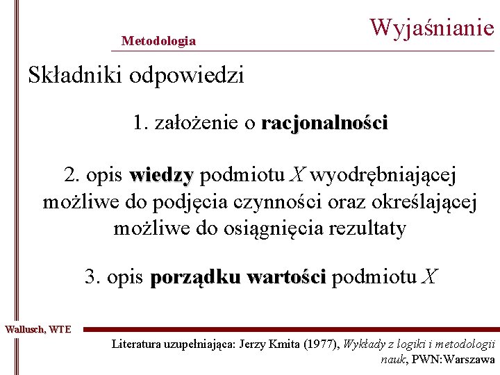 Metodologia Wyjaśnianie ______________________________________________ Składniki odpowiedzi 1. założenie o racjonalności 2. opis wiedzy podmiotu X