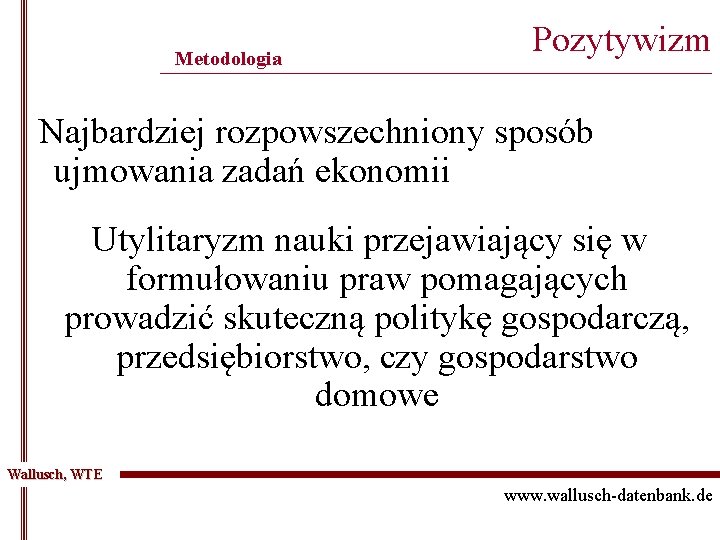 Metodologia Pozytywizm ______________________________________________ Najbardziej rozpowszechniony sposób ujmowania zadań ekonomii Utylitaryzm nauki przejawiający się w