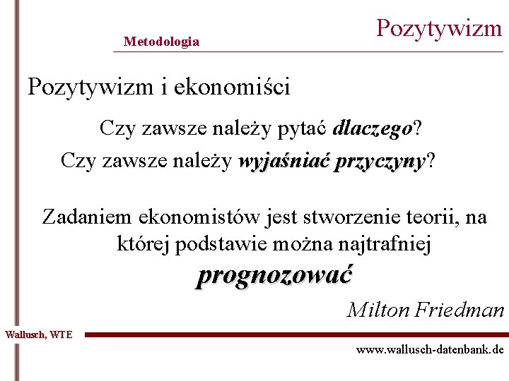 Pozytywizm Metodologia ______________________________________________ Pozytywizm i ekonomiści Czy zawsze należy pytać dlaczego? Czy zawsze należy