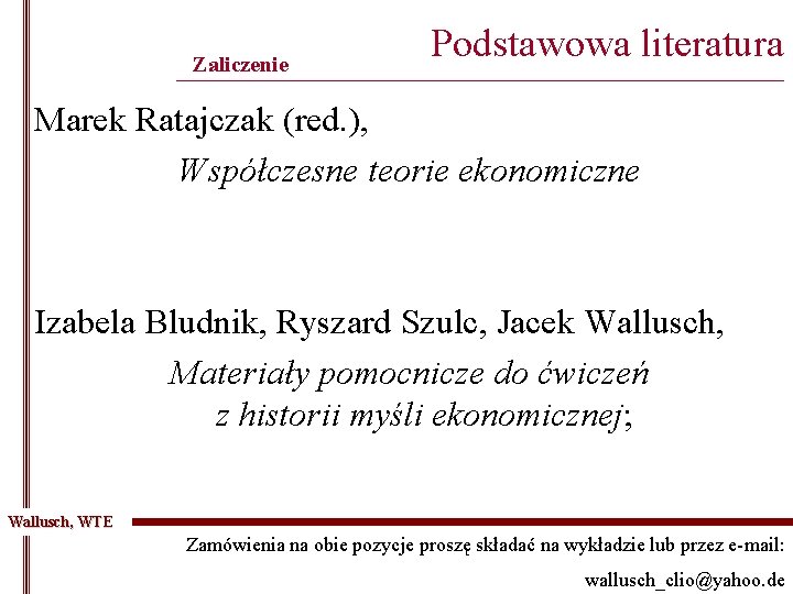 Zaliczenie Podstawowa literatura ______________________________________________ Marek Ratajczak (red. ), Współczesne teorie ekonomiczne Izabela Bludnik, Ryszard