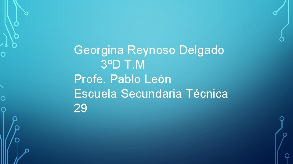 Georgina Reynoso Delgado 3ºD T. M Profe. Pablo León Escuela Secundaria Técnica 29 