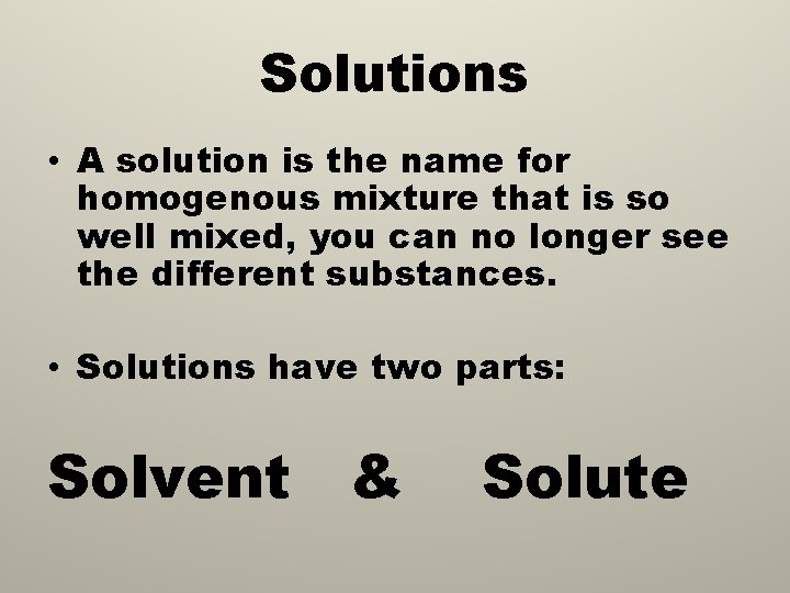 Solutions • A solution is the name for homogenous mixture that is so well