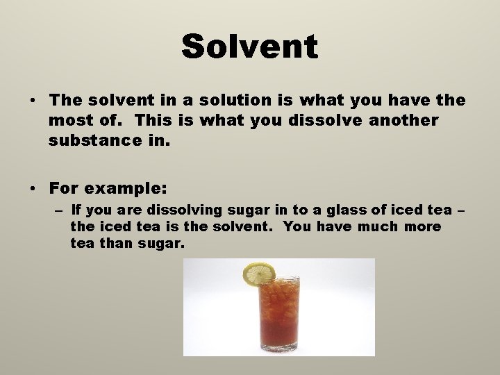 Solvent • The solvent in a solution is what you have the most of.