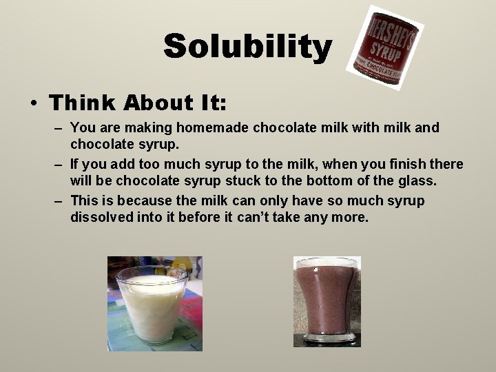 Solubility • Think About It: – You are making homemade chocolate milk with milk