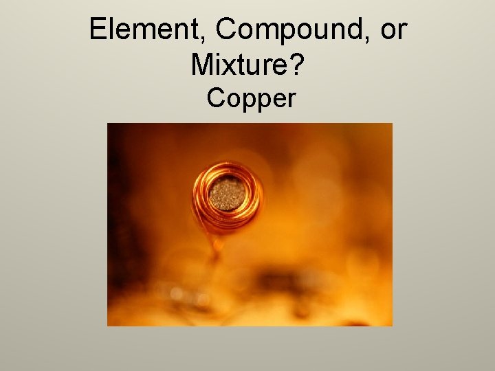 Element, Compound, or Mixture? Copper 