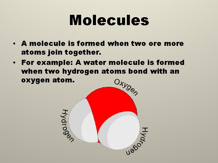 Molecules • A molecule is formed when two ore more atoms join together. •