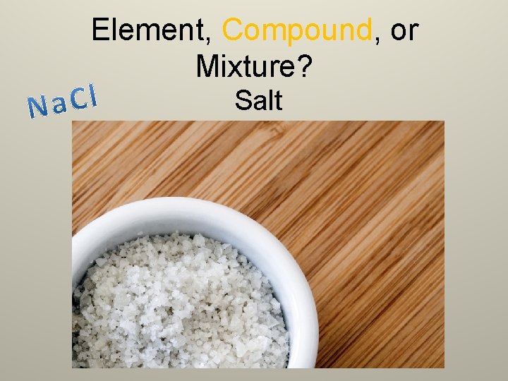 Element, Compound, or Mixture? Salt 