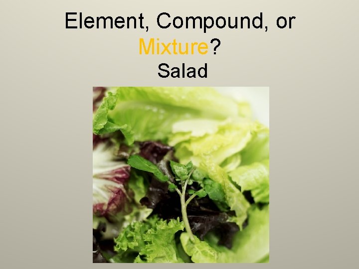 Element, Compound, or Mixture? Salad 