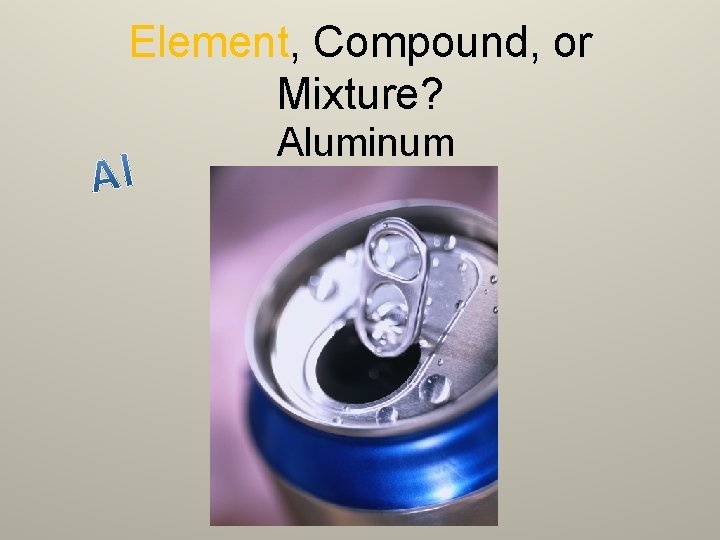 Element, Compound, or Mixture? Aluminum 