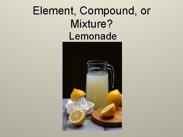 Element, Compound, or Mixture? Lemonade 