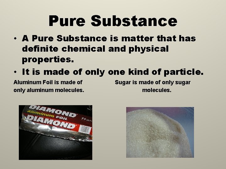 Pure Substance • A Pure Substance is matter that has definite chemical and physical